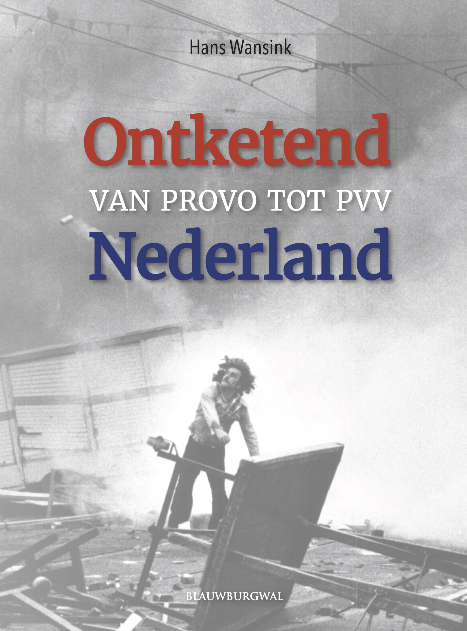 Ontketend Nederland - Van Provo tot PVV